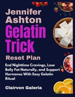 Jennifer Ashton Gelatin Trick Reset Plan: End Nighttime Cravings, Lose Belly Fat Naturally, and Support Hormones With Easy Gelatin Ritual B0GPNXQQLJ Book Cover