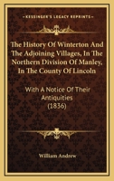 The History of Winterton and the adjoining villages, in the northern division of Manley, in the County of Lincoln; with a notice of their antiquities. [With plates.] 1241318808 Book Cover