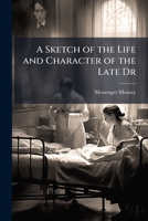 A Sketch of the Life and Character of the Late Dr 1147041695 Book Cover