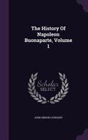 The History of Napoleon Buonaparte; Volume 1 0469513837 Book Cover