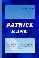 PATRICK TIMOTHY KANE II: From Buffalo Ice to the Stanley Cup: Decoding the Dazzling Play of Patrick Kane B0CWM7FQ55 Book Cover