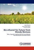 Bio-ethanol for Future from Woody Biomass: Role of genetic engineering and recombinant Saccharomyces cerevisiae strains 3659231150 Book Cover