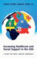 ACCESSING HEALTHCARE AND SOCIAL SUPPORT IN THE USA: A Guide for Newly Arrived Immigrants B0GT8GKXNY Book Cover