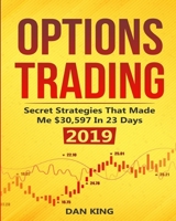 Options Trading: Secret Strategies that Made Me $30,597 in 23 Days 2019 - How do you start as a beginner in options trading and profit as your life depends on it - Your last book on options trading 1089244452 Book Cover