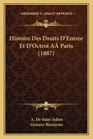 Histoire Des Droits D'Entree Et D'Octroi A Paris (1887) 1142797554 Book Cover