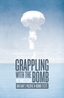 Grappling with the Bomb: Britain’s Pacific H-Bomb Tests 1760461377 Book Cover