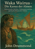 Waka Wairua - Die Kanus der Ahnen: Polynesische Mythen, Schamanen und das spirituelle Wissen der Südsee (German Edition) 3384576977 Book Cover