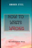 How to Write Wrong: A Choose Your Own Adventure Book B088BJD2HM Book Cover