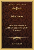 False Hopes: Or Fallacies, Socialistic and Semi-Socialistic, Briefly Answered (Classic Reprint) 3337090753 Book Cover