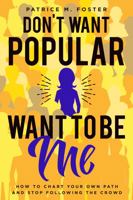 Don't Want Popular Want to Be Me: How To Chart Your Own Path And Stop Following The Crowd 173486575X Book Cover