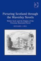 Picturing Scotland through the Waverley Novels: Walter Scott and the Origins of the Victorian Illustrated Novel 0754668061 Book Cover