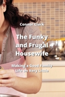 The Funky and Frugal Housewife: Making a Good Family Life on Very Little 9991925414 Book Cover