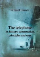 The Telephone Its History, Construction, Principles and Uses 5518645708 Book Cover
