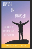 Invest in Yourself: The Value of Releasing Your Full Potential 1712129961 Book Cover