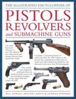 The World Encyclopedia of Pistols, Revolvers & Submachine Guns: An Illustrated Historical Reference To Over 500 Military, Law Enforcement And Antique Firearms From Around The World 146430338X Book Cover