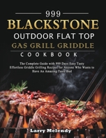 999 Blackstone Outdoor Flat Top Gas Grill Griddle Cookbook: The Complete Guide with 999 Days Easy Tasty Effortless Griddle Grilling Recipes for Anyone Who Wants to Have An Amazing Taste Bud 1803431822 Book Cover