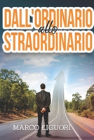 Dall'ordinario Allo Straordinario: Come Sprigionare Il Tuo Potenziale Nascosto E Ottenere Tutto Quello Che Hai Sempre Sognato: Successo, Motivazione, Obiettivi Ben Formati, Motivazione, Psicologia 1540851567 Book Cover