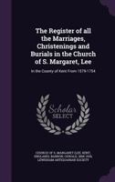The Register of All the Marriages, Christenings and Burials in the Church of S. Margaret, Lee: In the County of Kent from 1579-1754 1014846137 Book Cover