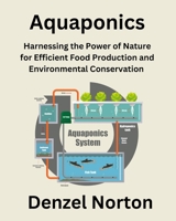 Aquaponics: Harnessing the Power of Nature for Efficient Food Production and Environmental Conservation B0CQGKJTWR Book Cover