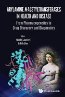 Arylamine N-Acetyltransferases in Health and Disease: From Pharmacogenetics to Drug Discovery and Diagnostics 9813232005 Book Cover