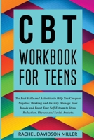 CBT Workbook For Teens: The Best Skills and Activities to Help You Conquer Negative Thinking and Anxiety. Manage Your Moods and Boost Your Self-Esteem to Stress Reduction, Shyness and Social Anxiety. B084P2GZPQ Book Cover
