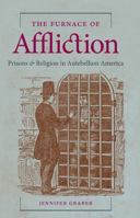 Furnace of Affliction ; Religion and the Prisons in Antebellum America 0807834572 Book Cover