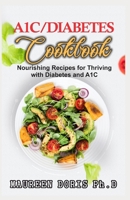 A1C/DIABETES COOKBOOK: Nourishing Recipes for Thriving with Diabetes and A1C B086G2LKJM Book Cover