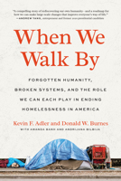 When We Walk By: Forgotten Humanity, Broken Systems, and the Role We Can Each Play in Ending Homelessness in America 1623178843 Book Cover