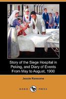 Story of the Siege Hospital in Peking, and Diary of Events from May to August, 1900 140998849X Book Cover