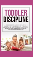 Toddler Discipline: The Definitive Guide to Educating the Difficult Toddler. How to Overcome Tantrums, Prevent Conflicts and Get Over Behavior Challenges with Effective Child-Friendly Strategies 1801328498 Book Cover