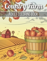 Country Farm Adult Coloring Book: An Adult Coloring Book with Charming Country Life, Playful Animals, Beautiful Flowers, and Nature Scenes for Relaxation B08ZK6G7BX Book Cover