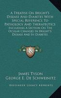 A Treatise On Bright's Disease And Diabetes With Special Reference To Pathology And Therapeutics: Including A Section On The Ocular Changes In Bright's Disease And In Diabetes 1163109770 Book Cover