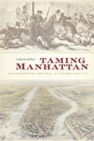 Taming Manhattan: Environmental Battles in the Antebellum City 0674979753 Book Cover