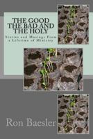 The Good, the Bad, and the Holy: Stories and Musings from a Lifetime of Ministry 1514873702 Book Cover