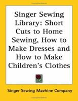 Singer Sewing Library: Short Cuts to Home Sewing, How to Make Dresses And How to Make Children's Clothes 141910926X Book Cover