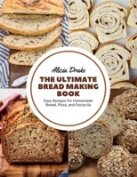 The Ultimate Bread Making Book: Easy Recipes for Homemade Bread, Pizza, and Focaccia B0CKGVD728 Book Cover