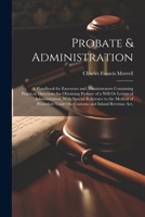 Probate & Administration: A Handbook for Executors and Administrators Containing Practical Directions for Obtaining Probate of a Will Or Letters 1021190322 Book Cover