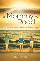 A Mommy's Road: Creative Approaches for Parenting 1946195472 Book Cover