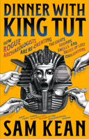 Dinner with King Tut: How Rogue Archaeologists Are Recreating the Sights, Sounds, Smells, and Tastes of Lost Civilizations 0316496553 Book Cover