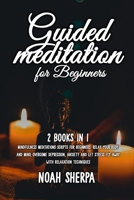 Guided Meditation for Beginners: 2 Books in 1 - Mindfulness Meditations scripts for Beginners: relax your body and mind, overcome depression, anxiety and let stress fly away with relaxation techniques 1801726590 Book Cover