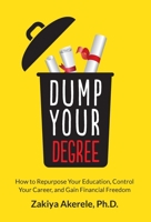 Dump Your Degree: How to Repurpose Your Education, Control Your Career, and Gain Financial Freedom B09RMLGB52 Book Cover