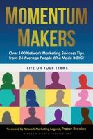 Momentum Makers: Over 100 Network Marketing Succcess Tips From 24 Average People Who Made It BIG! 162865791X Book Cover