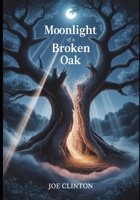 MOONLIGHT OF A BROKEN OAK: A Journey Through Fragments of Memory, the Tender Weight of Silence, and the Healing Touch of Light B0FR9M1Y8N Book Cover