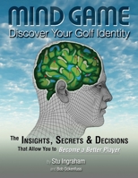 Mind Game Discover Your Golf Identity: The Insights, Secrets & Decisions That Allow You to Become a Better Player 1512161683 Book Cover