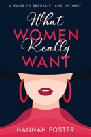 What Women Really Want: A Guide to Sexuality and Intimacy 1456654055 Book Cover