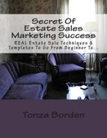 Secret Of Estate Sales Marketing Success: Real Estate Sale Techniques & Templates To Go From Beginner To Getting An Endless Stream Of Estate Sale Clients 1441422455 Book Cover