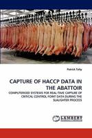 CAPTURE OF HACCP DATA IN THE ABATTOIR: COMPUTERISED SYSTEMS FOR REAL-TIME CAPTURE OF CRITICAL CONTROL POINT DATA DURING THE SLAUGHTER PROCESS 3844304681 Book Cover