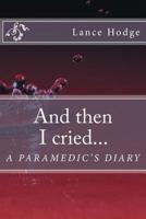 And Then I Cried... a Paramedic's Diary 1514634627 Book Cover