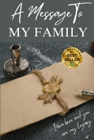 A MESSAGE TO MY FAMILY: I Am Here and You Are My Legacy B0DPVBCNBD Book Cover