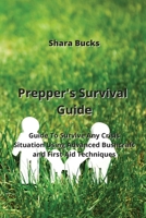 Prepper's Survival Guide: Guide To Survive Any Crisis Situation Using Advanced Bushcraft and First-Aid Techniques 0114657815 Book Cover